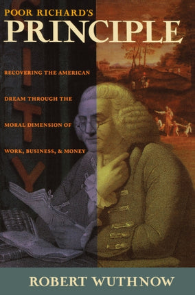 Poor Richard's Principle: Recovering the American Dream through the Moral Dimension of Work, Business, and Money