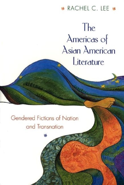 The Americas of Asian American Literature: Gendered Fictions of Nation and Transnation