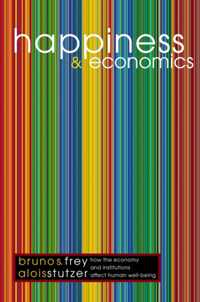 Happiness and Economics: How the Economy and Institutions Affect Human Well-Being