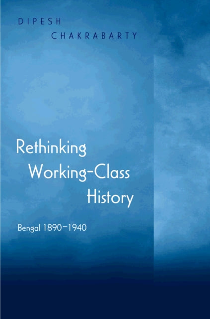 Rethinking Working-Class History: Bengal 1890-1940