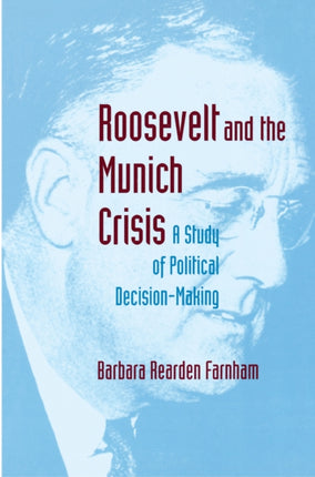 Roosevelt and the Munich Crisis: A Study of Political Decision-Making