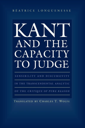 Kant and the Capacity to Judge: Sensibility and Discursivity in the Transcendental Analytic of the Critique of Pure Reason