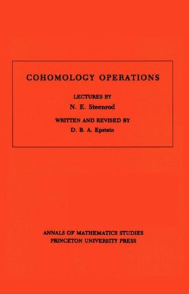 Cohomology Operations (AM-50), Volume 50: Lectures by N. E. Steenrod. (AM-50)