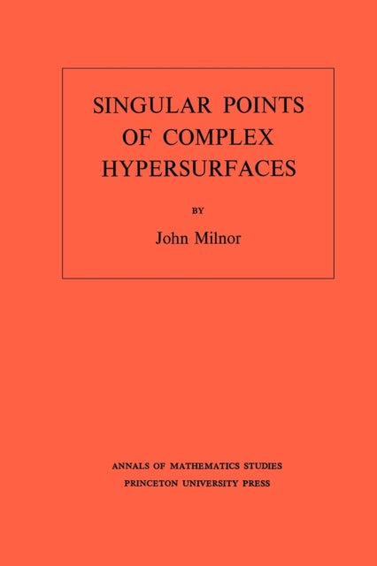 Singular Points of Complex Hypersurfaces (AM-61), Volume 61