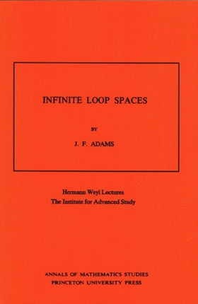 Infinite Loop Spaces (AM-90), Volume 90: Hermann Weyl Lectures, The Institute for Advanced Study. (AM-90)