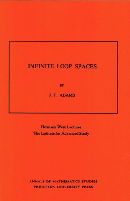 Infinite Loop Spaces (AM-90), Volume 90: Hermann Weyl Lectures, The Institute for Advanced Study. (AM-90)