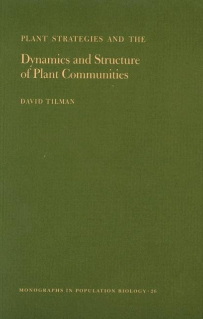 Plant Strategies and the Dynamics and Structure of Plant Communities. (MPB-26), Volume 26