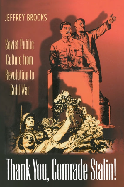 Thank You, Comrade Stalin!: Soviet Public Culture from Revolution to Cold War