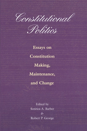 Constitutional Politics: Essays on Constitution Making, Maintenance, and Change