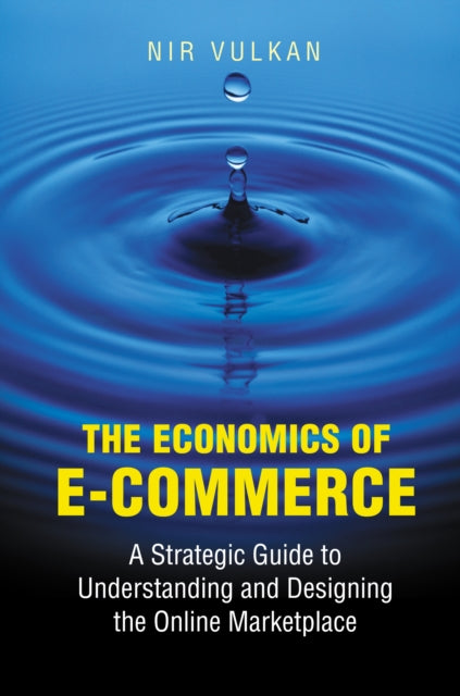 The Economics of E-Commerce: A Strategic Guide to Understanding and Designing the Online Marketplace