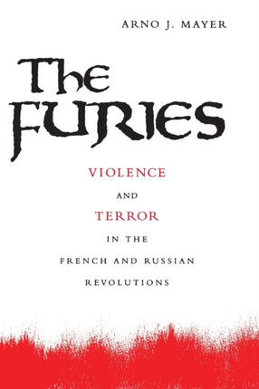 The Furies: Violence and Terror in the French and Russian Revolutions