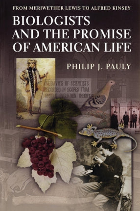 Biologists and the Promise of American Life  From Meriwether Lewis to Alfred Kinsey