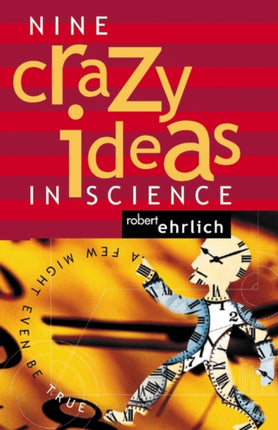 Nine Crazy Ideas in Science  A Few Might Even Be