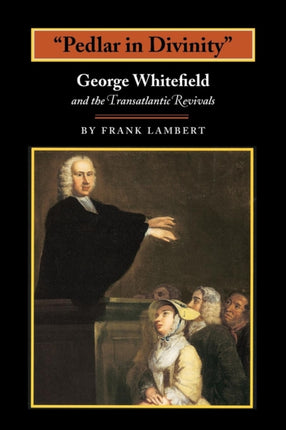 "Pedlar in Divinity": George Whitefield and the Transatlantic Revivals, 1737-1770