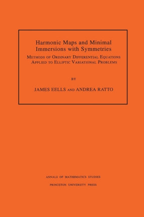 Harmonic Maps and Minimal Immersions with Symmetries (AM-130), Volume 130: Methods of Ordinary Differential Equations Applied to Elliptic Variational Problems. (AM-130)