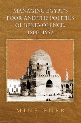 Managing Egypts Poor and the Politics of Benevolence 18001952