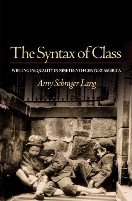 The Syntax of Class: Writing Inequality in Nineteenth-Century America