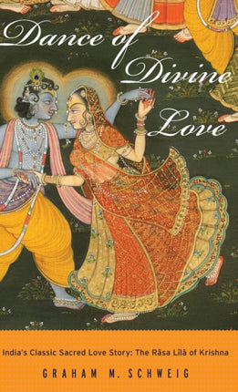 Dance of Divine Love: India's Classic Sacred Love Story: The Rasa Lila of Krishna