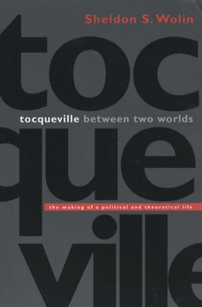 Tocqueville between Two Worlds: The Making of a Political and Theoretical Life