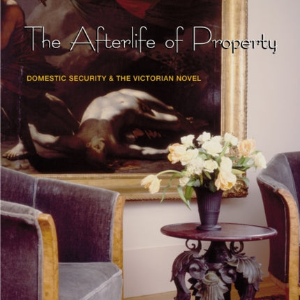 The Afterlife of Property: Domestic Security and the Victorian Novel