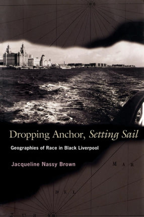 Dropping Anchor, Setting Sail: Geographies of Race in Black Liverpool