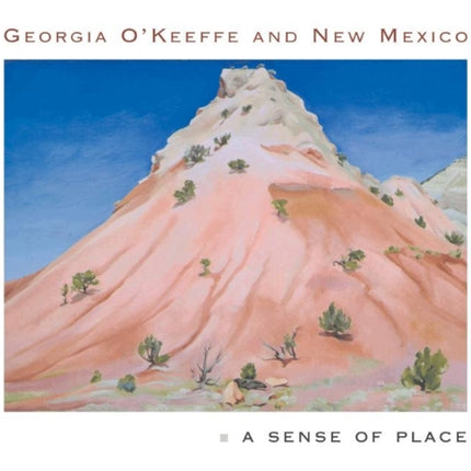 Georgia O'Keeffe and New Mexico: A Sense of Place