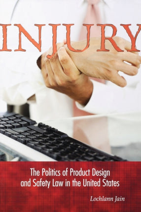 Injury: The Politics of Product Design and Safety Law in the United States