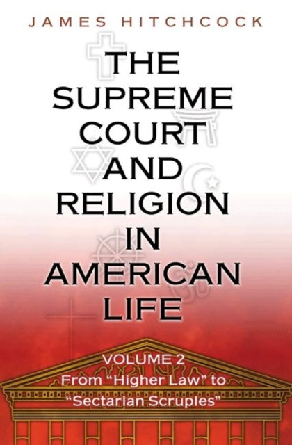 The Supreme Court and Religion in American Life, Vol. 2: From "Higher Law" to "Sectarian Scruples"