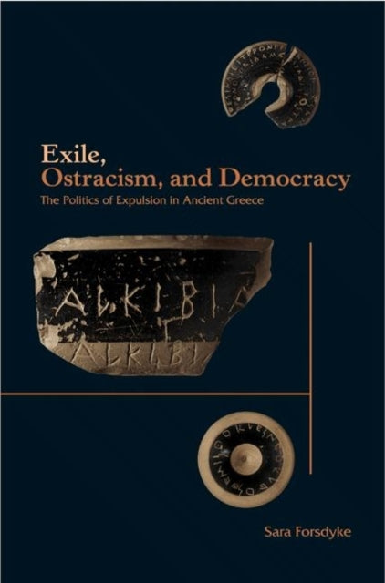 Exile, Ostracism, and Democracy: The Politics of Expulsion in Ancient Greece