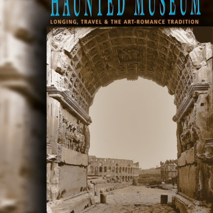 Haunted Museum: Longing, Travel, and the Art - Romance Tradition