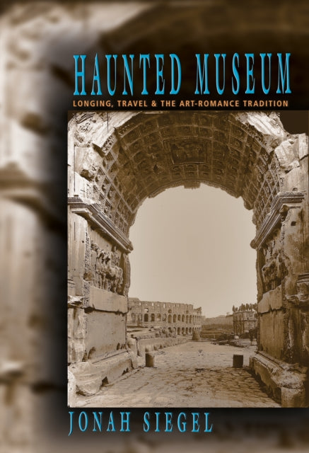 Haunted Museum: Longing, Travel, and the Art - Romance Tradition