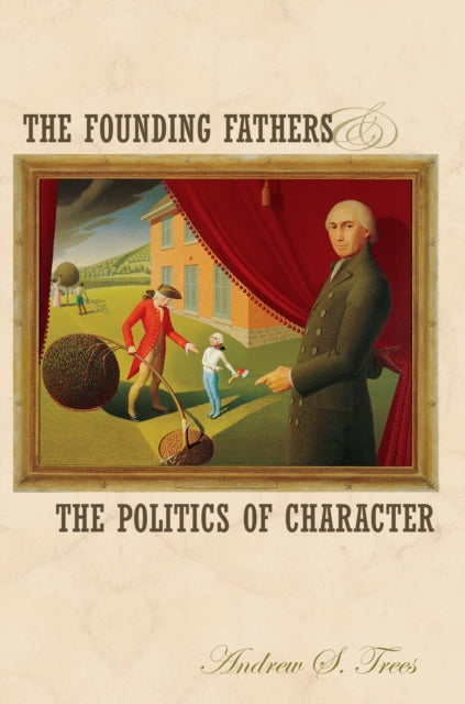 The Founding Fathers and the Politics of Character