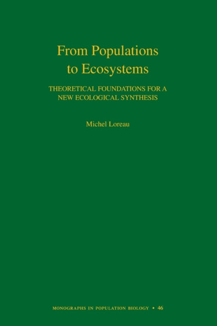 From Populations to Ecosystems: Theoretical Foundations for a New Ecological Synthesis (MPB-46)