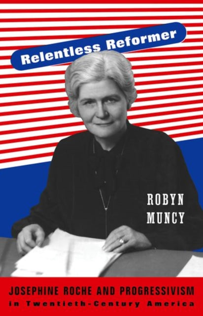 Relentless Reformer: Josephine Roche and Progressivism in Twentieth-Century America