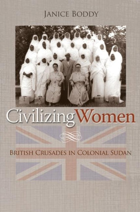 Civilizing Women  British Crusades in Colonial Sudan