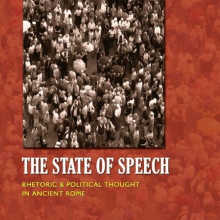 The State of Speech: Rhetoric and Political Thought in Ancient Rome