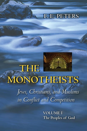 The Monotheists: Jews, Christians, and Muslims in Conflict and Competition, Volume I: The Peoples of God