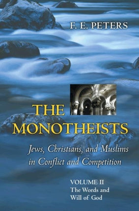 The Monotheists: Jews, Christians, and Muslims in Conflict and Competition, Volume II: The Words and Will of God