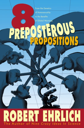 Eight Preposterous Propositions: From the Genetics of Homosexuality to the Benefits of Global Warming