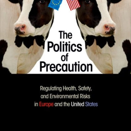 The Politics of Precaution: Regulating Health, Safety, and Environmental Risks in Europe and the United States