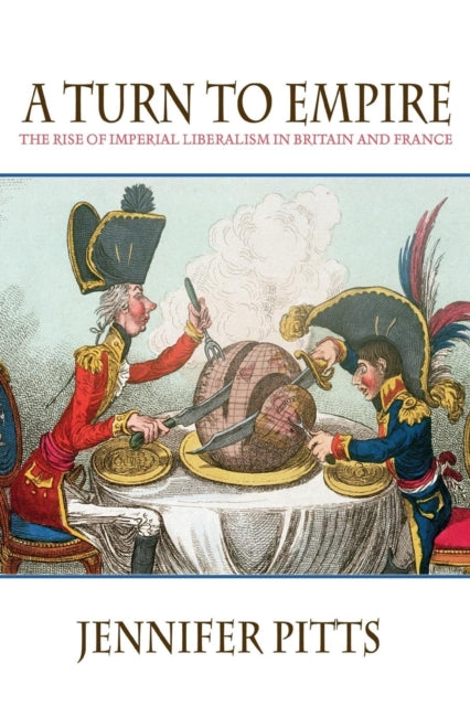 A Turn to Empire: The Rise of Imperial Liberalism in Britain and France