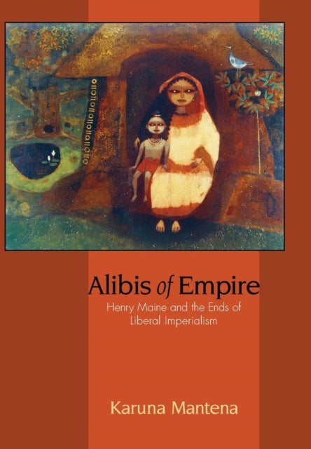 Alibis of Empire  Henry Maine and the Ends of
