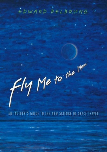 Fly Me to the Moon: An Insider's Guide to the New Science of Space Travel