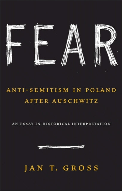 Fear: Anti-Semitism in Poland after Auschwitz: An Essay in Historical Interpretation