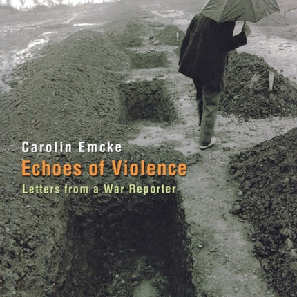 Echoes of Violence: Letters from a War Reporter