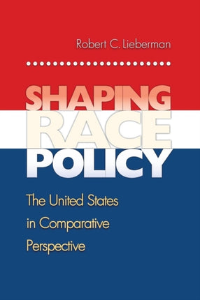Shaping Race Policy  The United States in