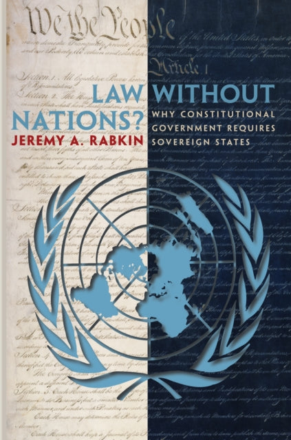 Law without Nations?: Why Constitutional Government Requires Sovereign States