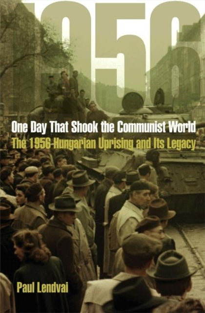 One Day That Shook the Communist World: The 1956 Hungarian Uprising and Its Legacy