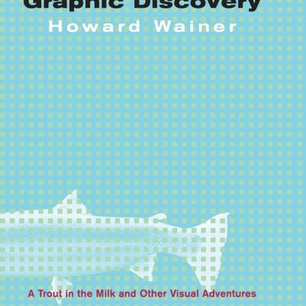 Graphic Discovery: A Trout in the Milk and Other Visual Adventures