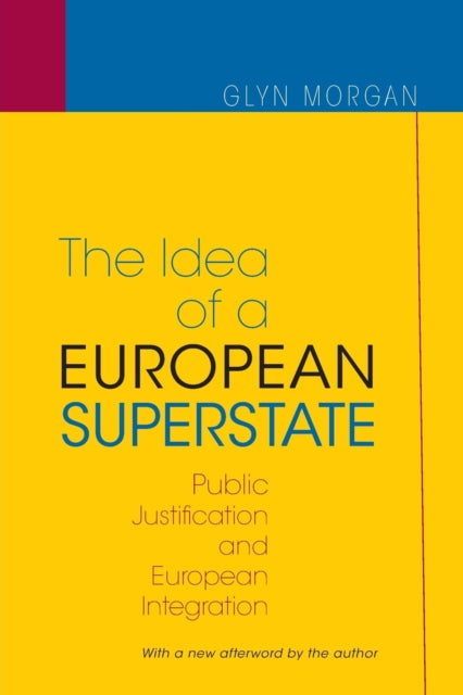 The Idea of a European Superstate: Public Justification and European Integration - New Edition